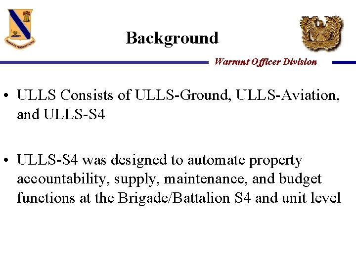 Background Warrant Officer Division • ULLS Consists of ULLS-Ground, ULLS-Aviation, and ULLS-S 4 •