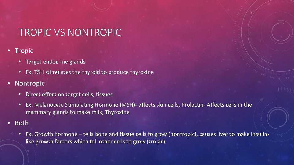 TROPIC VS NONTROPIC • Tropic • Target endocrine glands • Ex. TSH stimulates the