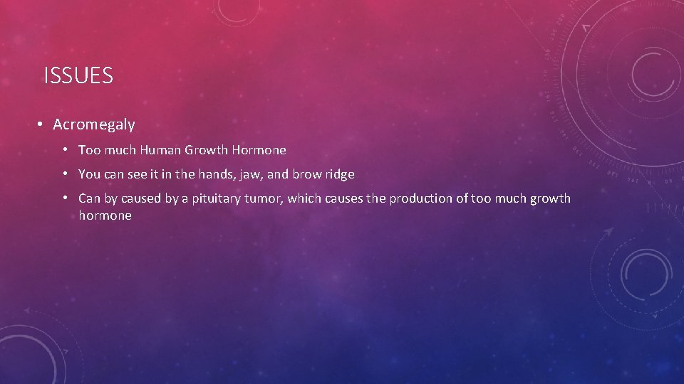 ISSUES • Acromegaly • Too much Human Growth Hormone • You can see it