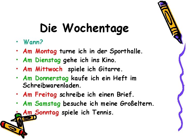 Die Wochentage • • • Wann? Am Montag turne ich in der Sporthalle. Am