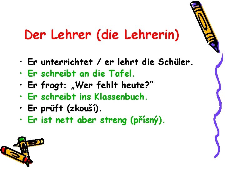 Der Lehrer (die Lehrerin) • • • Er Er Er unterrichtet / er lehrt