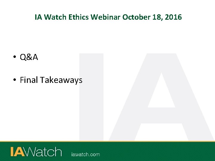 IA Watch Ethics Webinar October 18, 2016 • Q&A • Final Takeaways 