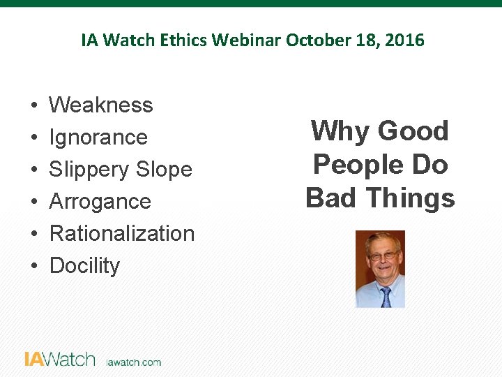 IA Watch Ethics Webinar October 18, 2016 • • • Weakness Ignorance Slippery Slope