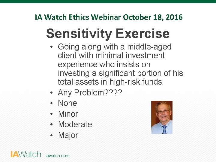 IA Watch Ethics Webinar October 18, 2016 Sensitivity Exercise • Going along with a