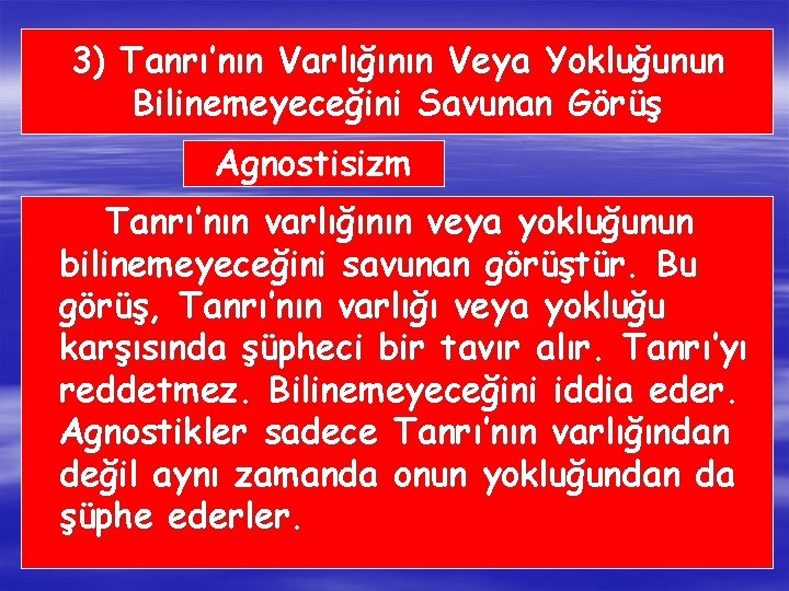 3) Tanrı’nın Varlığının Veya Yokluğunun Bilinemeyeceğini Savunan Görüş Agnostisizm Tanrı’nın varlığının veya yokluğunun bilinemeyeceğini