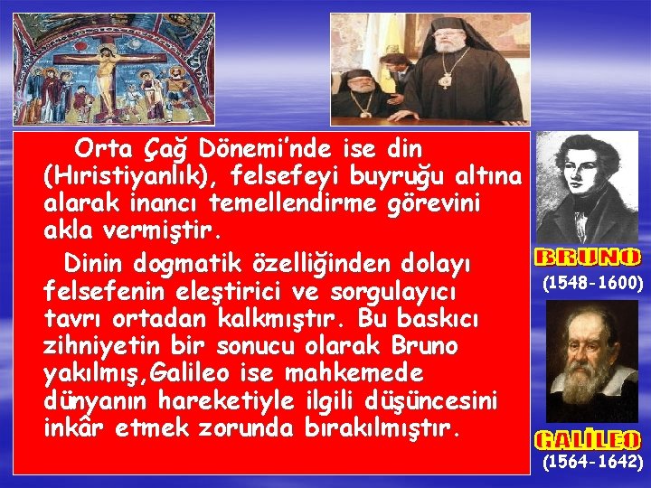 Orta Çağ Dönemi’nde ise din (Hıristiyanlık), felsefeyi buyruğu altına alarak inancı temellendirme görevini akla