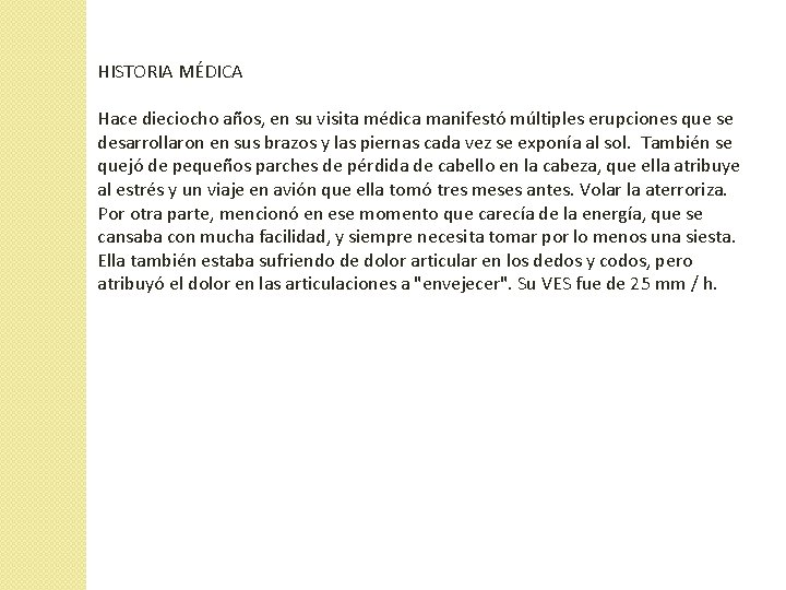 HISTORIA MÉDICA Hace dieciocho años, en su visita médica manifestó múltiples erupciones que se HISTORIA MÉDICA Hace dieciocho años, en su visita médica manifestó múltiples erupciones que se