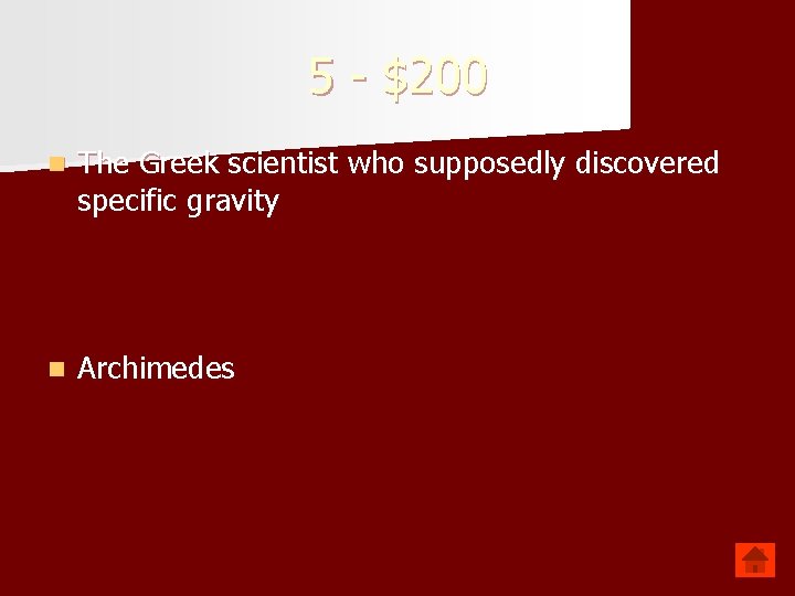 5 - $200 n The Greek scientist who supposedly discovered specific gravity n Archimedes