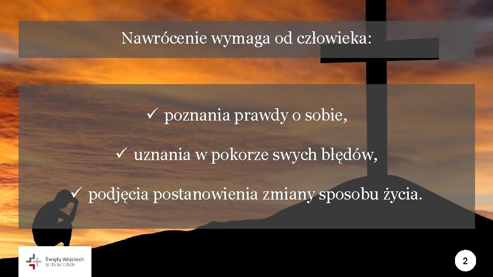 Nawrócenie wymaga od człowieka: ü poznania prawdy o sobie, ü uznania w pokorze swych