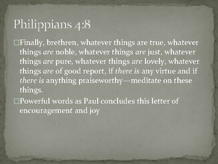 Philippians 4: 8 �Finally, brethren, whatever things are true, whatever things are noble, whatever