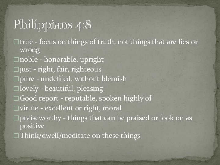 Philippians 4: 8 � true - focus on things of truth, not things that