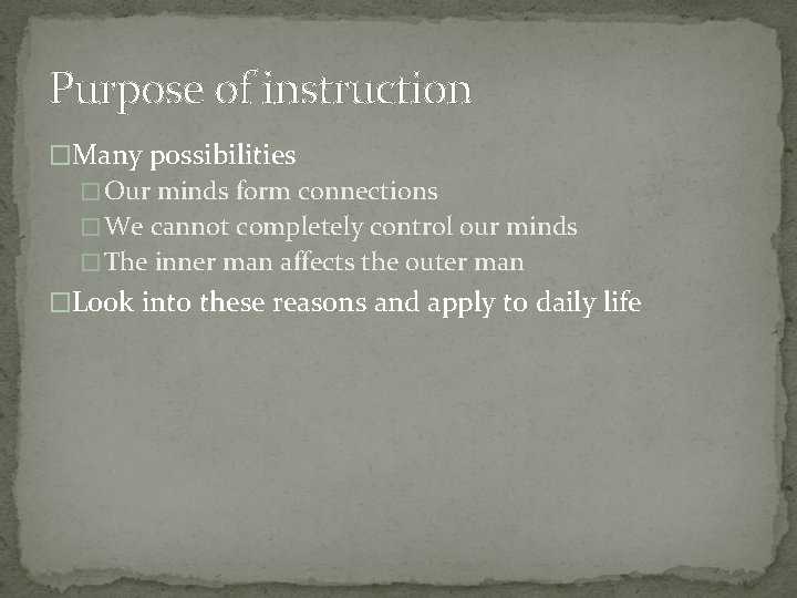 Purpose of instruction �Many possibilities � Our minds form connections � We cannot completely