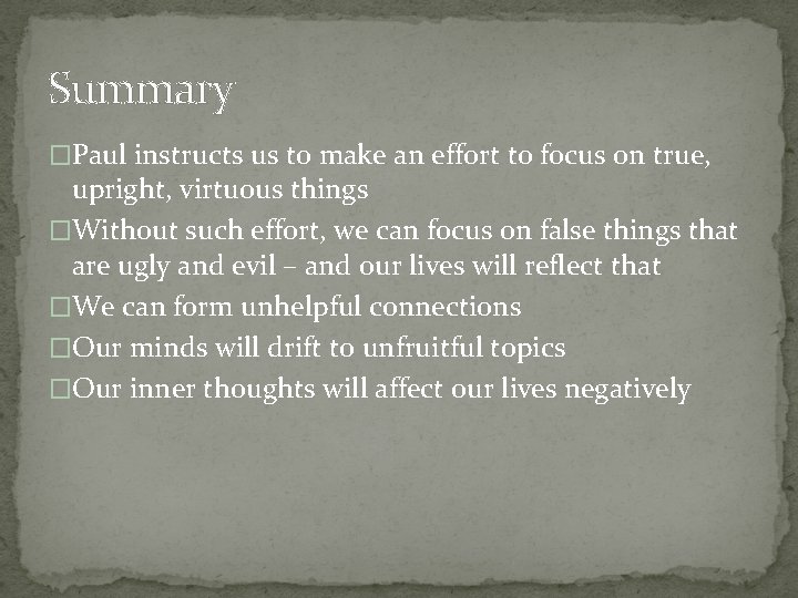 Summary �Paul instructs us to make an effort to focus on true, upright, virtuous