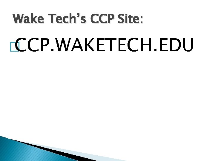 Wake Tech’s CCP Site: � CCP. WAKETECH. EDU 