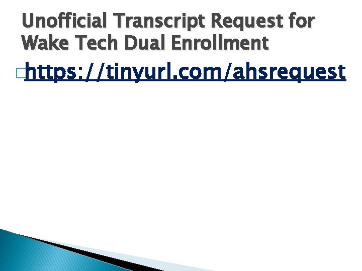 Unofficial Transcript Request for Wake Tech Dual Enrollment �https: //tinyurl. com/ahsrequest 