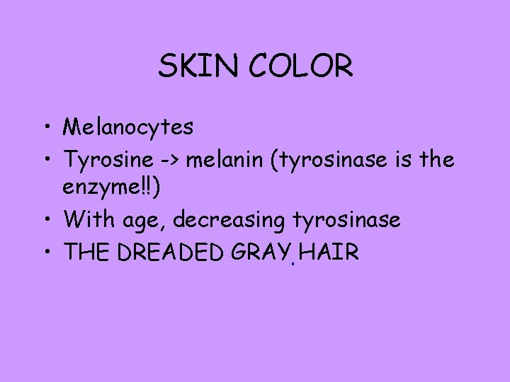 SKIN COLOR • Melanocytes • Tyrosine -> melanin (tyrosinase is the enzyme!!) • With