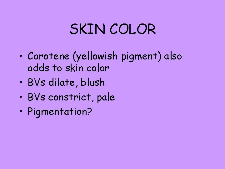 SKIN COLOR • Carotene (yellowish pigment) also adds to skin color • BVs dilate,