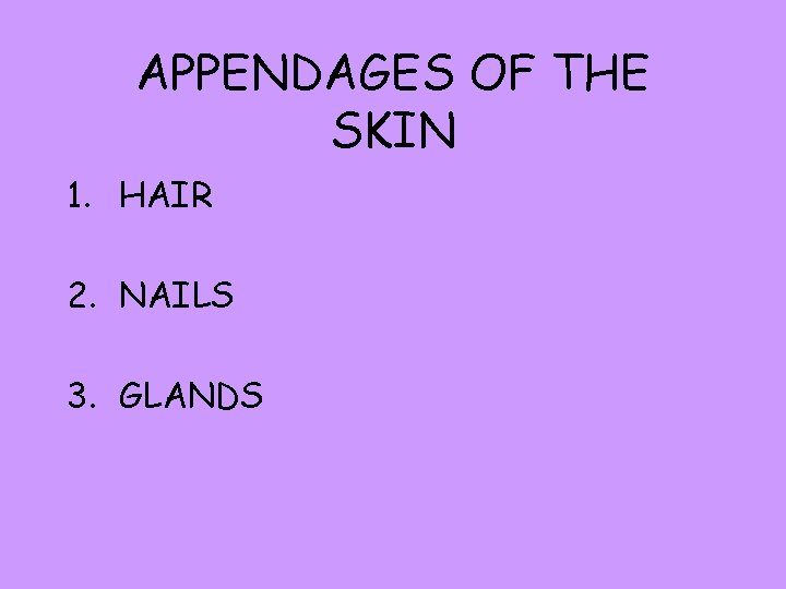 APPENDAGES OF THE SKIN 1. HAIR 2. NAILS 3. GLANDS 