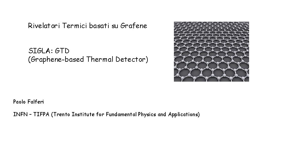 Rivelatori Termici basati su Grafene SIGLA: GTD (Graphene-based Thermal Detector) Paolo Falferi INFN –