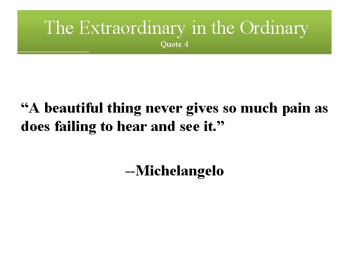 The Extraordinary in the Ordinary Quote 4 “A beautiful thing never gives so much