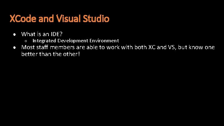 XCode and Visual Studio ● What is an IDE? ○ Integrated Development Environment ●