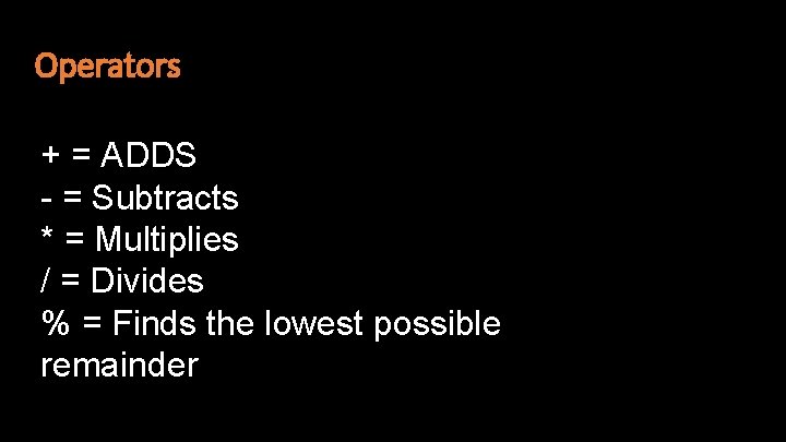 Operators + = ADDS + - = Subtracts % * = Multiplies / =