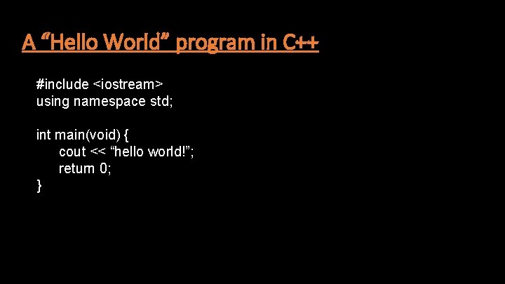 A “Hello World” program in C++ #include <iostream> using namespace std; int main(void) {