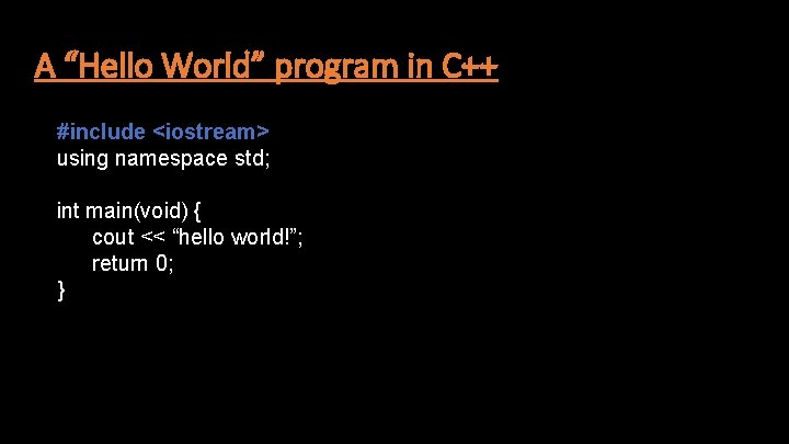 A “Hello World” program in C++ #include <iostream> using namespace std; int main(void) {