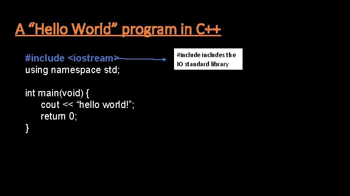 A “Hello World” program in C++ #include <iostream> using namespace std; int main(void) {