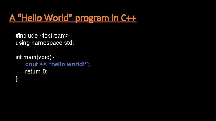 A “Hello World” program in C++ #include <iostream> using namespace std; int main(void) {