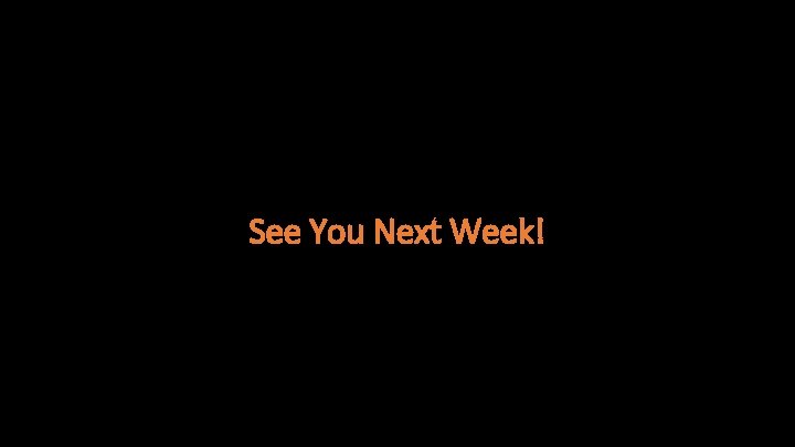 See You Next Week! 