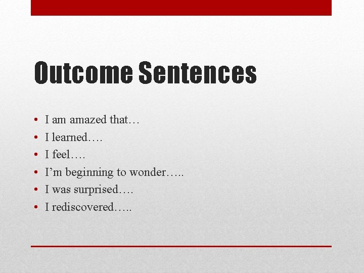 Outcome Sentences • • • I am amazed that… I learned…. I feel…. I’m