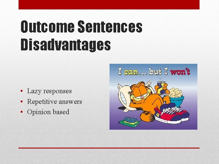 Outcome Sentences Disadvantages • Lazy responses • Repetitive answers • Opinion based 