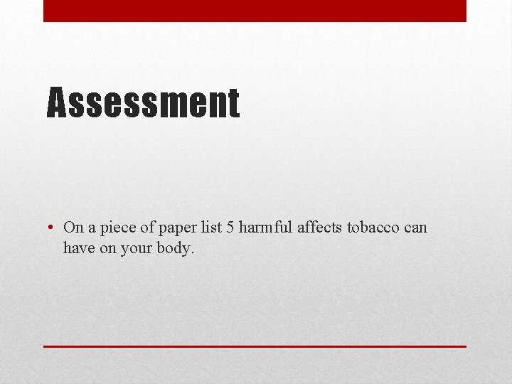 Assessment • On a piece of paper list 5 harmful affects tobacco can have