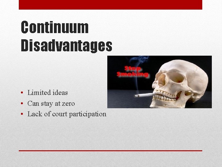 Continuum Disadvantages • Limited ideas • Can stay at zero • Lack of court