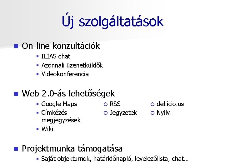 Új szolgáltatások n On-line konzultációk § § § n ILIAS chat Azonnali üzenetküldők Videokonferencia