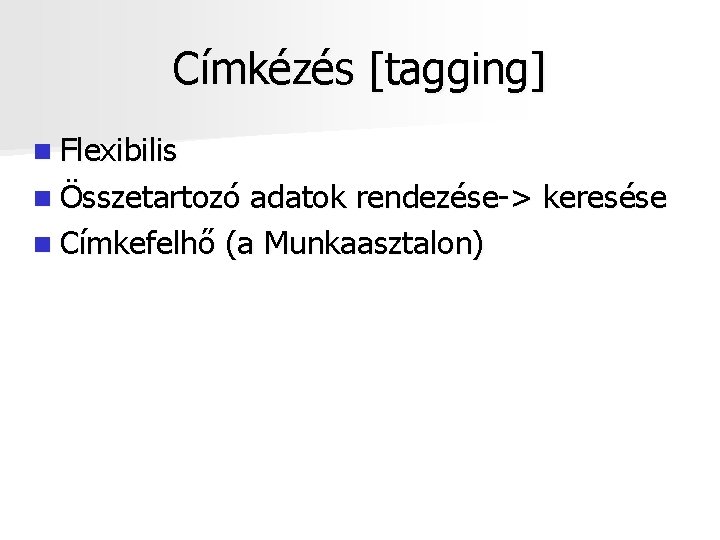 Címkézés [tagging] n Flexibilis n Összetartozó adatok rendezése-> keresése n Címkefelhő (a Munkaasztalon) 