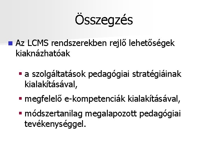 Összegzés n Az LCMS rendszerekben rejlő lehetőségek kiaknázhatóak § a szolgáltatások pedagógiai stratégiáinak kialakításával,