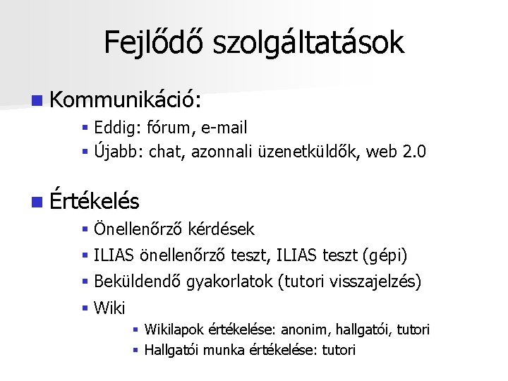 Fejlődő szolgáltatások n Kommunikáció: § Eddig: fórum, e-mail § Újabb: chat, azonnali üzenetküldők, web