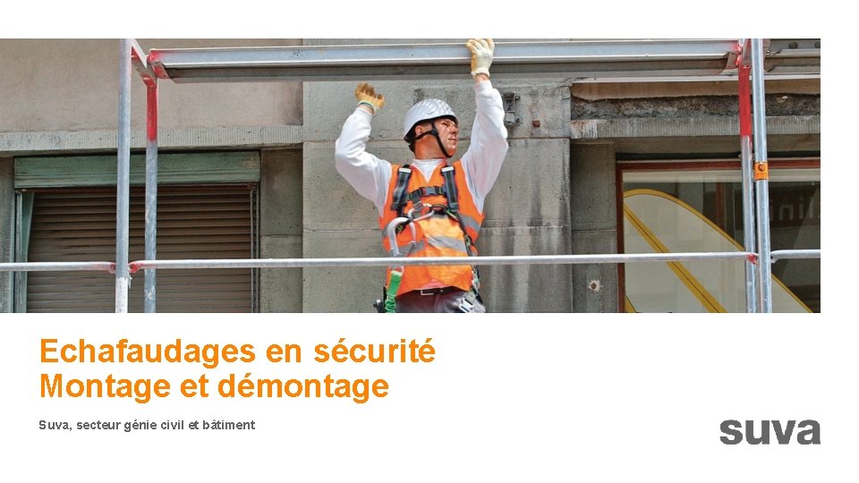 Echafaudages en sécurité Montage et démontage Suva, secteur génie civil et bâtiment 