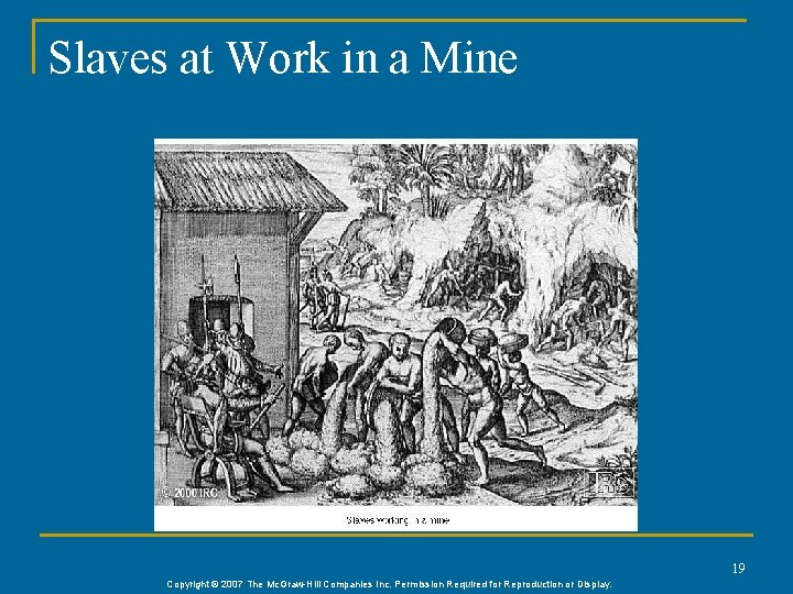 Slaves at Work in a Mine 19 Copyright © 2007 The Mc. Graw-Hill Companies