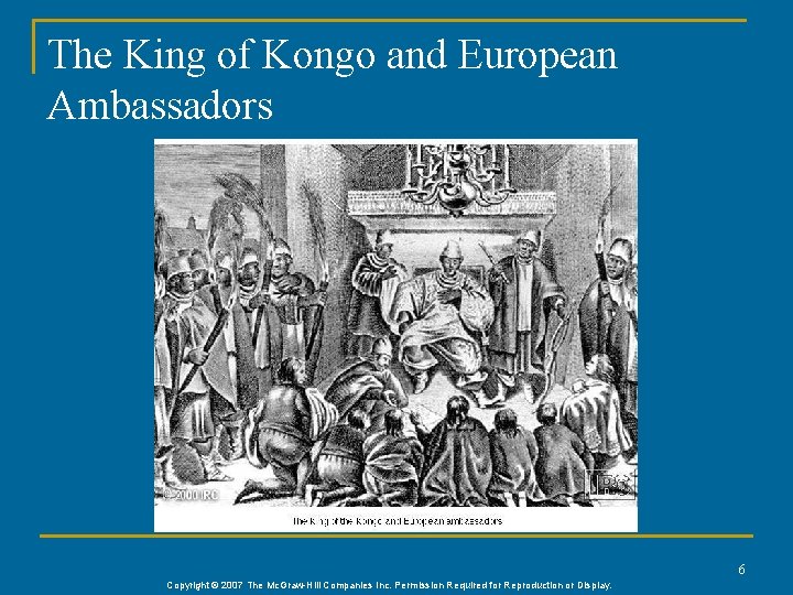 The King of Kongo and European Ambassadors 6 Copyright © 2007 The Mc. Graw-Hill
