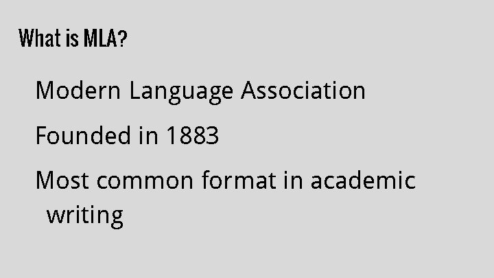 What is MLA? Modern Language Association Founded in 1883 Most common format in academic