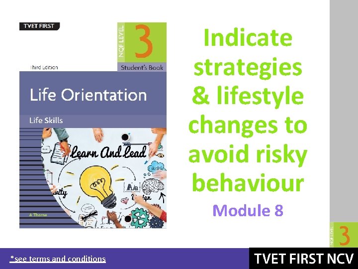 Indicate strategies & lifestyle changes to avoid risky behaviour Module 8 *see terms and