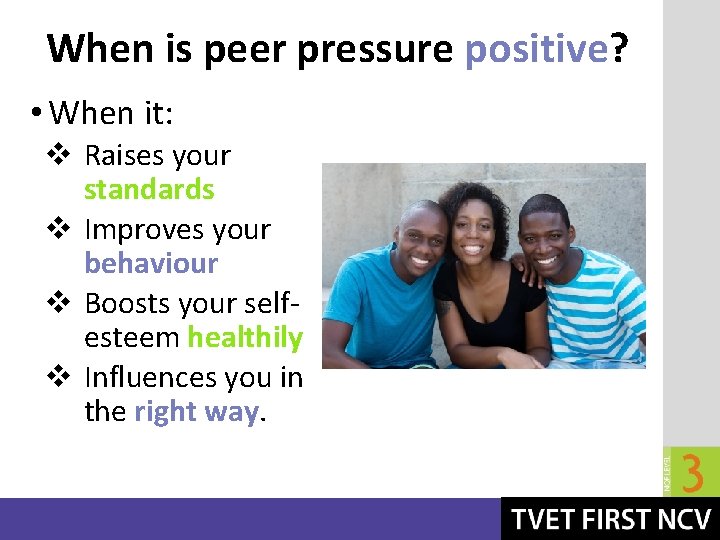 When is peer pressure positive? • When it: v Raises your standards v Improves