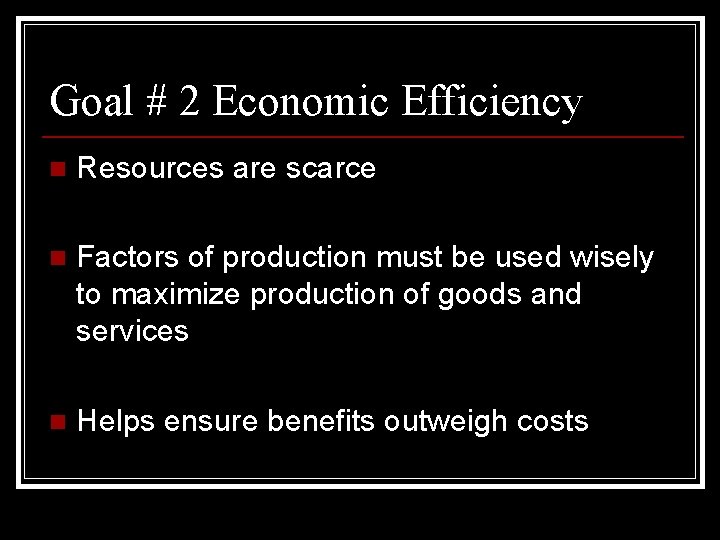 Goal # 2 Economic Efficiency n Resources are scarce n Factors of production must