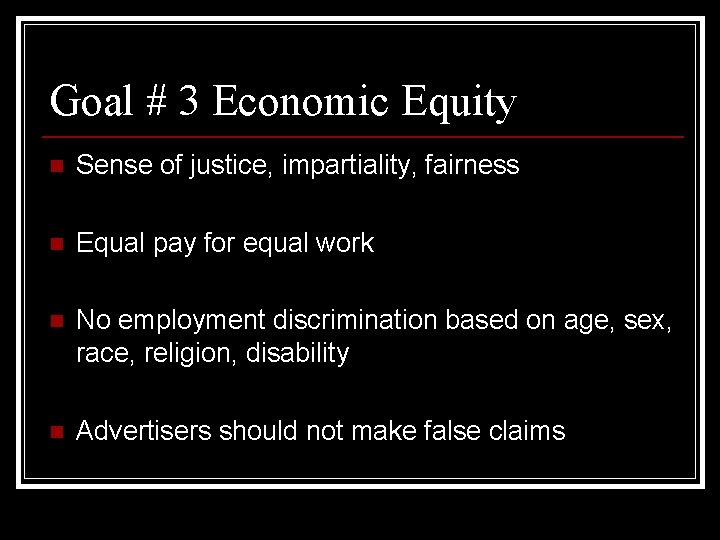 Goal # 3 Economic Equity n Sense of justice, impartiality, fairness n Equal pay