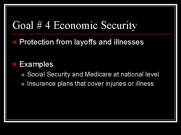 Goal # 4 Economic Security n Protection from layoffs and illnesses n Examples n