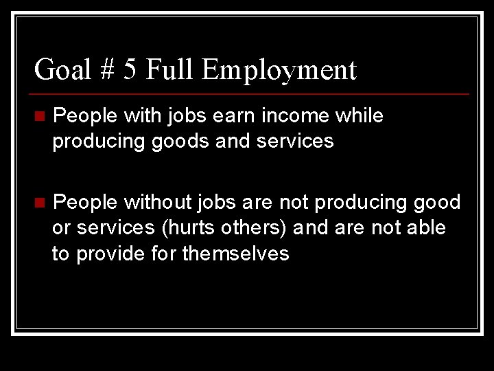 Goal # 5 Full Employment n People with jobs earn income while producing goods