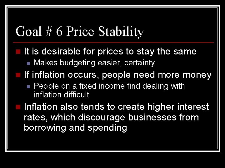 Goal # 6 Price Stability n It is desirable for prices to stay the